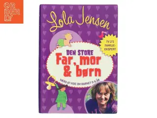 Den store Far, mor & børn : håndbog i godt familieliv af Lola Jensen (f. 1956) (Bog)