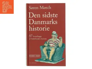 Den sidste Danmarkshistorie : 57 fortællinger af fædrelandets historie af Søren Mørch (Bog)