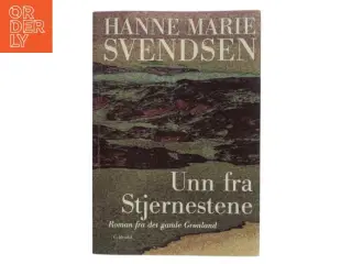 Unn fra Stjernestene : en roman fra det gamle Grønland af Hanne Marie Svendsen (f. 1933) (Bog)