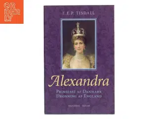 Alexandra : prinsesse af Danmark : dronning af England af E. E. P. Tisdall (Bog)