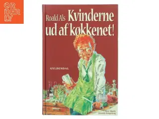 Kvinderne ud af køkkenet! : ud på arbejdspladserne med dem : den bløde mands kogebog af Roald Als (Bog)