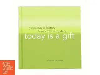 Yesterday is history, tomorrow is mystery..., tody is a gift af Eleanor roosevelt fra Bog