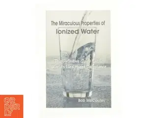 The Miraculous Properties of ionized water af Bob McCauley (Bog)