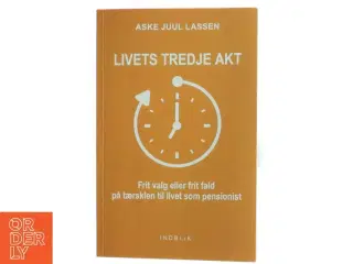 Livets tredje akt : frit valg eller frit fald på tærsklen til livet som pensionist af Aske Juul Lassen (Bog)
