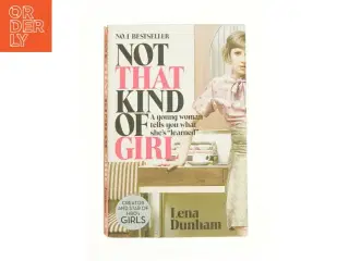 Not That Kind of Girl : a Young Woman Tells You What She&#39;s Learned by Lena Dunham (Bog)