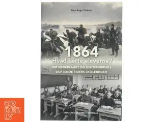 1864 - hvad lærte eleverne? : om nederlaget og historiebrug i skiftende tiders skolebøger af Jens Aage Poulsen (f. 1953) (Bog)