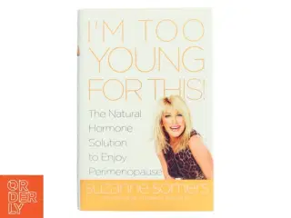 I&#39;m too young for this! : the natural hormone solution to enjoy perimenopause (Bog)