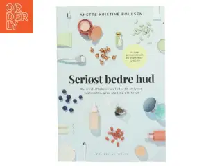 Seriøst bedre hud : de mest effektive metoder til at lysne, fugtmætte, give glød og glatte ud af Anette Kristine Poulsen (Bog)