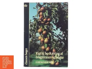 Rigtig beskæring af frugttræer og buske af F. Hilkenbäumer (Bog)