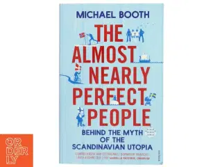 The almost nearly perfect people : behind the myth of the scandinavian utopia af Michael Booth (Bog)