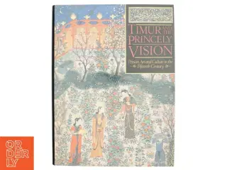 Timur and the Princely Vision. Persian Art and Culture in the Fifteenth Century af Thomas W. Lentz og Glenn D. Lowry (bog)