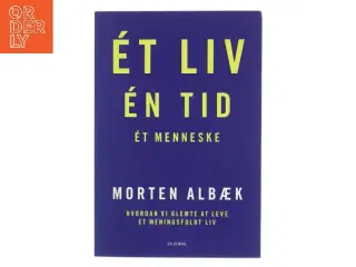 &#201;t liv, én tid, ét menneske : hvordan vi glemte at leve et meningsfuldt liv af Morten Albæk (Bog)
