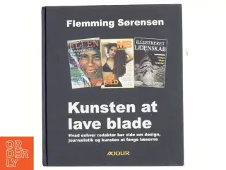 Kunsten at lave blade : hvad enhver redaktør bør vide om design, journalistik og kunsten at fange læserne af Flemming Sørensen (f.