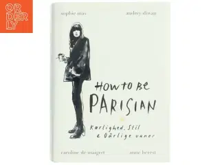How to be parisian - kærlighed, stil & dårlige vaner af Sophie Mas (Bog)