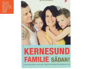 Kernesund familie sådan! : livsstil, uden sukker, stress og kemi, passer ind i din hverdag og ændrer den for evigt af Ninka Mauritson (Bog)