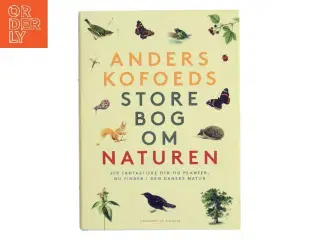 Anders Kofoeds store bog om naturen : 250 fantastiske dyr og planter, du finder i den danske natur af Anders Kofoed (Bog)