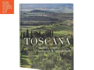Toscana : maden, vinen, kulturen & landskabet af Camilla Bondo Pedersen (Bog)