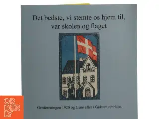 Det bedste, vi stemte os hjem til, var skolen og flaget : Genforeningen 1920 og årene efter i Gråsten området (Bog)
