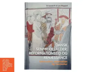 Dansk senmiddelalder, reformationstid og renæssance : spiritualitet, materialitet og mennesker : et festskrift til Lars Bisgaard (Bog)
