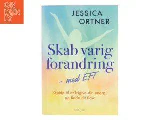 Skab varig forandring med EFT : guide til at frigive din energi og finde dit flow af Jessica Ortner (Bog)