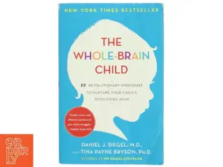 The whole-brain child : 12 revolutionary strategies to nurture your child&#39;s developing mind af Daniel J. Siegel (Bog)