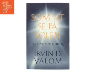 Som at se på solen : at leve med døden af Irvin D. Yalom (Bog)