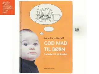 God mad til børn : fra fødsel til skolealder af Anne-Dorte Gjerulff (Bog)