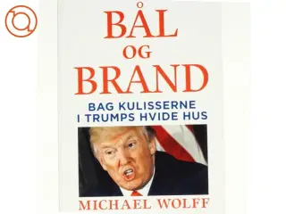 Bål og brand - Bag kulisserne i Trumps hvide hus af Michael Wolff (Bog)