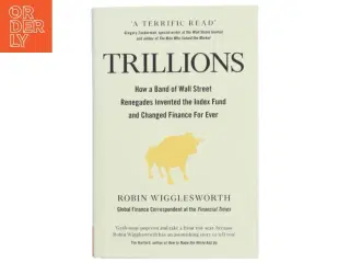 Trillions : how a band of Wall Street renegades invented the index fund and changed finance forever af Robin Wigglesworth (Bog)