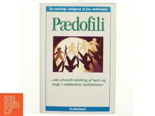 Pædofili : om seksuelt misbrug af børn og unge i samfundets institutioner : en antologi af Jan Andreasen (f. 1962-03-05) (Bog)