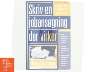 Skriv en jobansøgning der virker : professionel vejledning i alle jobsøgningens faser af Michael Mortensen (Bog)