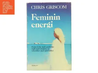 Feminin energi : forén styrke med sensitivitet, logik med intuition og seksualitet med spiritualitet af Chris Griscom (Bog)