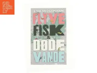 Flyvefisk & dødevande af Liva Skogemann (Bog)