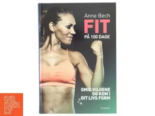 Fit på 100 dage : smid kiloene og kom i dit livs form af Anne Bech (Bog)