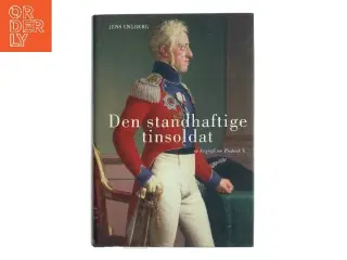 Den standhaftige tinsoldat : en biografi om Frederik 6. af Jens Engberg (Bog)