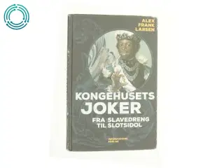 Kongehusets joker : fra slavedreng til slotsidol af Alex Frank Larsen (f. 1946) (Bog)