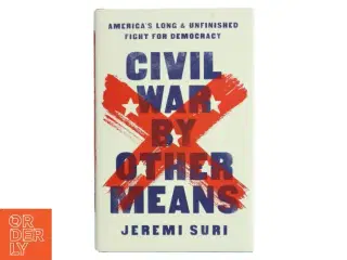 Civil War by other means : America&#39;s long and unfinished fight for democracy af Jeremi Suri (Bog)