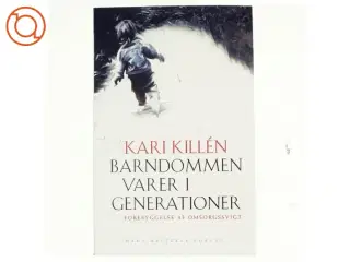 Barndommen varer i generationer : forebyggelse af omsorgssvigt af Kari Killén (Bog)