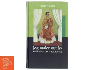 Jeg maler mit liv : en roman om Frida Kahlo af Ester Bock (Bog)