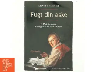 Fugt din aske : C.M. Bellmans liv fra begyndelsen til slutningen af Ernst Brunner (Bog)