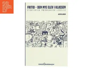 Fritid - den nye elev i klassen : strategisk pædagogisk ledelse af Jesper Larsen (f. 1967-12-22) (Bog)