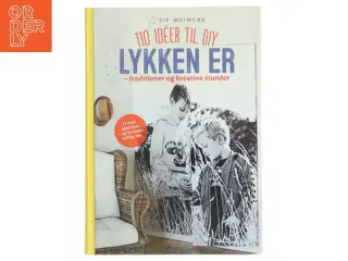 Lykken er - traditioner og kreative stunder : 110 idéer til DIY af Sif Meincke (Bog)