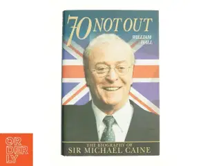 70 Not Out: The Biography of Sir Michael Caine by William Hall (Bog)