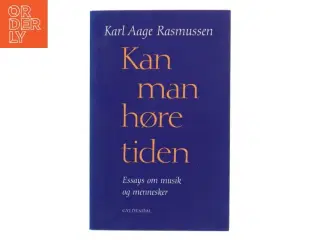 Kan man høre tiden : essays om musik og mennesker af Karl Aage Rasmussen (f. 1947) (Bog)