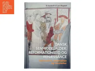 Dansk senmiddelalder, reformationstid og renæssance : spiritualitet, materialitet og mennesker : et festskrift til Lars Bisgaard (Bog)