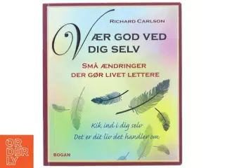 Vær god ved dig selv : små ændringer der gør livet lettere af Richard Carlson (Bog)