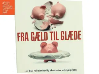 Fra gæld til glæde : en ikke helt almindelig økonomisk selvhjælpsbog af Kenneth Whlisfelt (Bog)