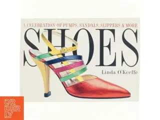 Shoes : a celebration of pumps, sandals, slippers & more af Linda O'Keeffe (Bog)