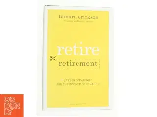 Retire Retirement : Career Strategies for the Boomer Generation by Tamara J. Erickson af Tamara Erickson (Bog)