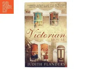 The Victorian house : domestic life from childbirth to deathbed af Judith Flanders (Bog)